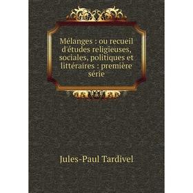 Книга Mélanges: ou recueil d'études religieuses, sociales, politiques et littéraire s: première série
Книга Mélanges: ou recueil d'études religieuses, sociales, politiques et littéraire s: première série