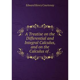 Книга A Treatise on the Differential and Integral Calculus, and on the Calculus of.
Книга A Treatise on the Differential and Integral Calculus, and on the Calculus of.