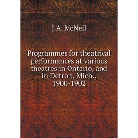 Книга Programmes for theatrical performances at various theatres in Ontario, and in Detroit, Mich., 1900-1
Книга Programmes for theatrical performances at various theatres in Ontario, and in Detroit, Mich., 1900-1