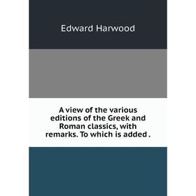 Книга A view of the various editions of the Greek and Roman classics, with remarks. To which is added.
Книга A view of the various editions of the Greek and Roman classics, with remarks. To which is added.