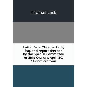 Книга Letter from Thomas Lack, Esq and report thereon by the Special Committee of Ship Owners, April 30, 1827 microform
Книга Letter from Thomas Lack, Esq and report thereon by the Special Committee of Ship Owners, April 30, 1827 microform