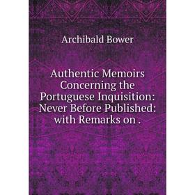 Книга Authentic Memoirs Concerning the Portuguese Inquisition: Never Before Published: with Remarks on.
Книга Authentic Memoirs Concerning the Portuguese Inquisition: Never Before Published: with Remarks on.