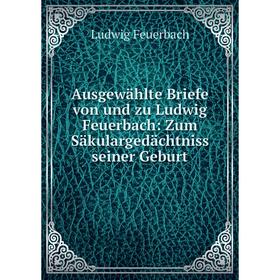 Книга Ausgewählte Briefe von und zu Ludwig Feuerbach: Zum Säkulargedächtniss seiner Geburt
Книга Ausgewählte Briefe von und zu Ludwig Feuerbach: Zum Säkulargedächtniss seiner Geburt