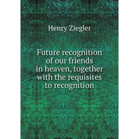 Книга Future recognition of our friends in heaven, together with the requisites to recognition
Книга Future recognition of our friends in heaven, together with the requisites to recognition