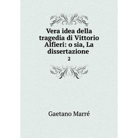 Книга Vera idea della tragedia di Vittorio Alfieri: o sia, La dissertazione 2
Книга Vera idea della tragedia di Vittorio Alfieri: o sia, La dissertazione 2