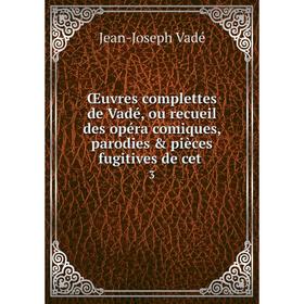 Книга Œuvres complettes de Vadé, ou recueil des opéra comiques, parodies & pièces fugitives de cet 3
Книга Œuvres complettes de Vadé, ou recueil des opéra comiques, parodies & pièces fugitives de cet 3