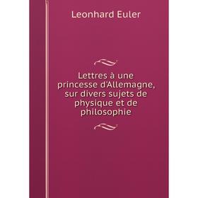 Книга Lettres à une princesse d'Allemagne, sur divers sujets de physique et de philosophie
Книга Lettres à une princesse d'Allemagne, sur divers sujets de physique et de philosophie