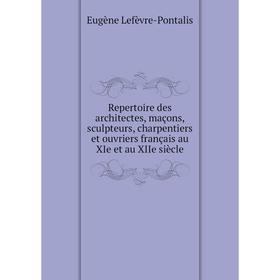 Книга Repertoire des architectes, maçons, sculpteurs, charpentiers et ouvriers français au XIe et au XIIe
Книга Repertoire des architectes, maçons, sculpteurs, charpentiers et ouvriers français au XIe et au XIIe