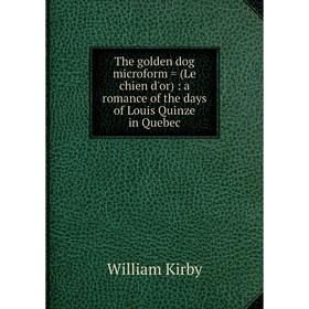 Книга The golden dog microform = (Le chien d'or): a romance of the days of Louis Quinze in Quebec. William
Книга The golden dog microform = (Le chien d'or): a romance of the days of Louis Quinze in Quebec. William