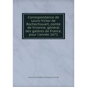 Книга Correspondance de Louis-Victor de Rochechouart, comte de Vivonne, général des galères de France, pour l'année 1671
Книга Correspondance de Louis-Victor de Rochechouart, comte de Vivonne, général des galères de France, pour l'année 1671