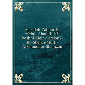 Книга Aqeedah-Zahoor-E-Mehdi-Ahadith-Ki-Roshni-Mein-version2-By-Sheikh-Mufti-Nizamuddin-Shamzair
Книга Aqeedah-Zahoor-E-Mehdi-Ahadith-Ki-Roshni-Mein-version2-By-Sheikh-Mufti-Nizamuddin-Shamzair