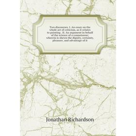 Книга Two discourses. I. An essay on the whole art of criticism, as it relates to painting II. An argument in behalf of the science of a connoisseur;
Книга Two discourses. I. An essay on the whole art of criticism, as it relates to painting II. An argument in behalf of the science of a connoisseur;