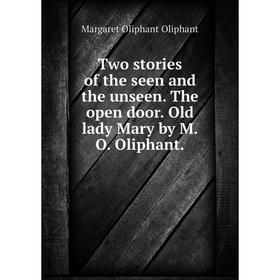 Книга Two stories of the seen and the unseen. The open door. Old lady Mary by M.O. Oliphant.
Книга Two stories of the seen and the unseen. The open door. Old lady Mary by M.O. Oliphant.