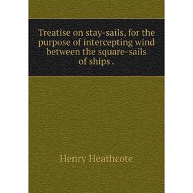 Книга Treatise on stay-sails, for the purpose of intercepting wind between the square-sails of ships
Книга Treatise on stay-sails, for the purpose of intercepting wind between the square-sails of ships