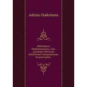 Книга Bibliotheca Oudemanniana, sive, catalogus librorum nitidissime compactorum: In praecipuis.
Книга Bibliotheca Oudemanniana, sive, catalogus librorum nitidissime compactorum: In praecipuis.