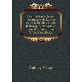 Книга Les libres prêcheurs devanciers de Luther et de Rabelais: étude historique, critique et anecdotique sur les XIVe, XVe siècles
Книга Les libres prêcheurs devanciers de Luther et de Rabelais: étude historique, critique et anecdotique sur les XIVe, XVe siècles