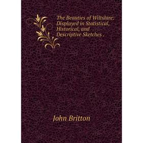 Книга The Beauties of Wiltshire: Displayed in Statistical, Historical, and Descriptive Sketches. John Brit
Книга The Beauties of Wiltshire: Displayed in Statistical, Historical, and Descriptive Sketches. John Brit