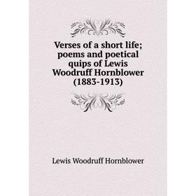 Книга Verses of a short life; poems and poetical quips of Lewis Woodruff Hornblower (1883-1913)
Книга Verses of a short life; poems and poetical quips of Lewis Woodruff Hornblower (1883-1913)