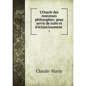 Книга L'Oracle des nouveaux philosophes: pour servir de suite et d'éclaircissement1
Книга L'Oracle des nouveaux philosophes: pour servir de suite et d'éclaircissement1