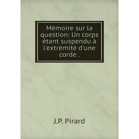 Книга Mémoire sur la question: Un corps étant suspendu à l'extrémité d'une corde
Книга Mémoire sur la question: Un corps étant suspendu à l'extrémité d'une corde