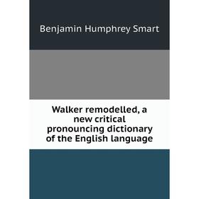 Книга Walker remodelled, a new critical pronouncing dictionary of the English language
Книга Walker remodelled, a new critical pronouncing dictionary of the English language