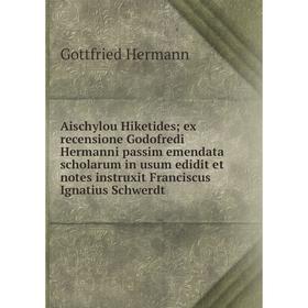 Книга Aischylou Hiketides; ex recensione Godofredi Hermanni passim emendata scholarum in usum edidit et notes instruxit Franciscus Ignatius Schwerdt
Книга Aischylou Hiketides; ex recensione Godofredi Hermanni passim emendata scholarum in usum edidit et notes instruxit Franciscus Ignatius Schwerdt