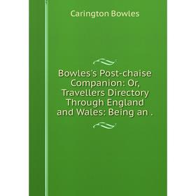 Книга Bowles's Post-chaise Companion: Or, Travellers Directory Through England and Wales: Being an.
Книга Bowles's Post-chaise Companion: Or, Travellers Directory Through England and Wales: Being an.