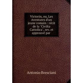 Книга Victorin, ou, Les Aventures d'un jeune romain: récit de la Civilta Cattolica, rev. et approuvé par
Книга Victorin, ou, Les Aventures d'un jeune romain: récit de la Civilta Cattolica, rev. et approuvé par