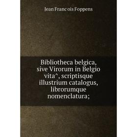 Книга Bibliotheca belgica, sive Virorum in Belgio vitâ, scriptisque illustrium catalogus, librorumque nomenclatura;
Книга Bibliotheca belgica, sive Virorum in Belgio vitâ, scriptisque illustrium catalogus, librorumque nomenclatura;