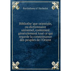 Книга Bibliothèque orientale, ou dictionnaire universel, contenant généralement tout ce qui regarde la connoissance des peuples de l'Orient
Книга Bibliothèque orientale, ou dictionnaire universel, contenant généralement tout ce qui regarde la connoissance des peuples de l'Orient