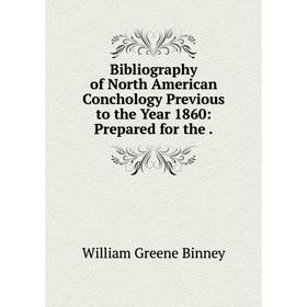 Книга Bibliography of North American Conchology Previous to the Year 1860: Prepared for the.
Книга Bibliography of North American Conchology Previous to the Year 1860: Prepared for the.