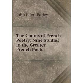 Книга The Claims of French Poetry: Nine Studies in the Greater French Poets. John Cann Bailey
Книга The Claims of French Poetry: Nine Studies in the Greater French Poets. John Cann Bailey