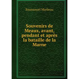 Книга Souvenirs de Meaux, avant, pendant et après la bataille de la Marne. Emmanuel Marbeau
Книга Souvenirs de Meaux, avant, pendant et après la bataille de la Marne. Emmanuel Marbeau