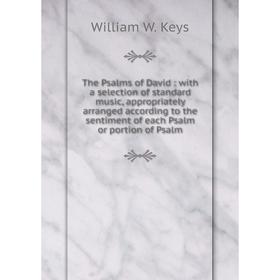 Книга The Psalms of David: with a selection of standard music, appropriately arranged according to the sentiment of each Psalm or portion of Psalm
Книга The Psalms of David: with a selection of standard music, appropriately arranged according to the sentiment of each Psalm or portion of Psalm