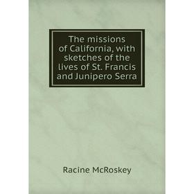 Книга The missions of California, with sketches of the lives of St. Francis and Junipero Serra
Книга The missions of California, with sketches of the lives of St. Francis and Junipero Serra