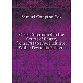 Книга Cases Determined in the Courts of Equity, from 1783 to 1796 Inclusive: With a Few of an Earlier.
Книга Cases Determined in the Courts of Equity, from 1783 to 1796 Inclusive: With a Few of an Earlier.
