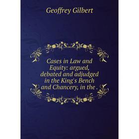 Книга Cases in Law and Equity: argued, debated and adjudged in the King's Bench and Chancery, in the.
Книга Cases in Law and Equity: argued, debated and adjudged in the King's Bench and Chancery, in the.