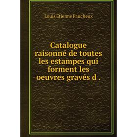 Книга Catalogue raisonné de toutes les estampes qui forment les oeuvres gravés d.
Книга Catalogue raisonné de toutes les estampes qui forment les oeuvres gravés d.