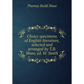 Книга Choice specimens of English literature, selected and arranged by T.B. Shaw, ed. W. Smith
Книга Choice specimens of English literature, selected and arranged by T.B. Shaw, ed. W. Smith