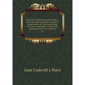 Книга Flora de Catalunya; enumeració y descripció de les plantes vasculars espontanies de l'antic principat fins avuy conegudes y de les més important
Книга Flora de Catalunya; enumeració y descripció de les plantes vasculars espontanies de l'antic principat fins avuy conegudes y de les més important