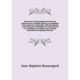 Книга Procès de J.-B. Beauregard convaincu du meurtre de sic Anselme Charron, et condamné à être pendu le
Книга Procès de J.-B. Beauregard convaincu du meurtre de sic Anselme Charron, et condamné à être pendu le