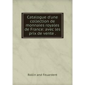 Книга Catalogue d'une collection de monnaies royales de France: avec les prix de vente
Книга Catalogue d'une collection de monnaies royales de France: avec les prix de vente