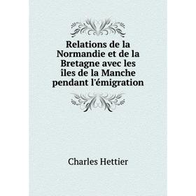 Книга Relations de la Normandie et de la Bretagne avec les îles de la Manche pendant l'émigration. Charles
Книга Relations de la Normandie et de la Bretagne avec les îles de la Manche pendant l'émigration. Charles
