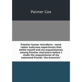 Книга Frontier humor microform : some rather ludicrous experiences that befell myself and my acquaintances among frontier characters before I made the
Книга Frontier humor microform : some rather ludicrous experiences that befell myself and my acquaintances among frontier characters before I made the