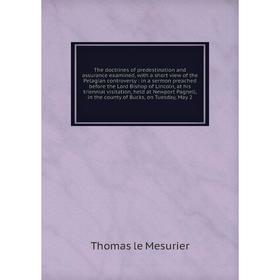 Книга The doctrines of predestination and assurance examined, with a short view of the Pelagian controvers
Книга The doctrines of predestination and assurance examined, with a short view of the Pelagian controvers
