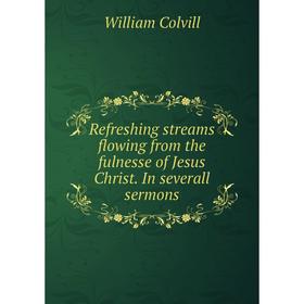 Книга Refreshing streams flowing from the fulnesse of Jesus Christ. In severall sermons. William Colvill
Книга Refreshing streams flowing from the fulnesse of Jesus Christ. In severall sermons. William Colvill