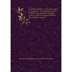 Книга Fénelon's treatise on the education of daughters : translated from the French, and adapted to English readers, with an original chapter On relig
Книга Fénelon's treatise on the education of daughters : translated from the French, and adapted to English readers, with an original chapter On relig