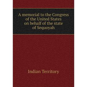 Книга A memorial to the Congress of the United States on behalf of the state of Sequoyah
Книга A memorial to the Congress of the United States on behalf of the state of Sequoyah