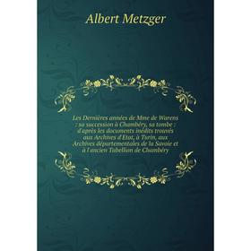 Книга Les Dernières années de Mme de Warens: sa succession à Chambéry, sa tombe: d'après les documents inédits trouvés aux Archives d'Etat, à Turin, a
Книга Les Dernières années de Mme de Warens: sa succession à Chambéry, sa tombe: d'après les documents inédits trouvés aux Archives d'Etat, à Turin, a