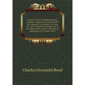 Книга Henri IV et le ministère Daniel Chamier, d'après un journal inédit du voyage de ce dernier à la cour en 1607 : fragment d'histoire lu à l'Académ
Книга Henri IV et le ministère Daniel Chamier, d'après un journal inédit du voyage de ce dernier à la cour en 1607 : fragment d'histoire lu à l'Académ